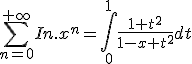 \Bigsum_{n=0}^{+\infty } In.x^n = \Bigint_{0}^{1} \frac{1+t^2}{1-x+t^2} dt